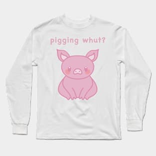 Pigging whut? cute pig waiting. Long Sleeve T-Shirt